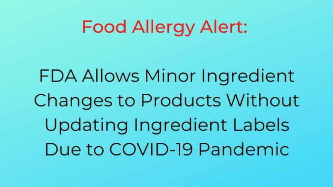 food allergy alert: FDA allows minor ingredient changes to products without updating ingredient labels due to covid 19 pandemic